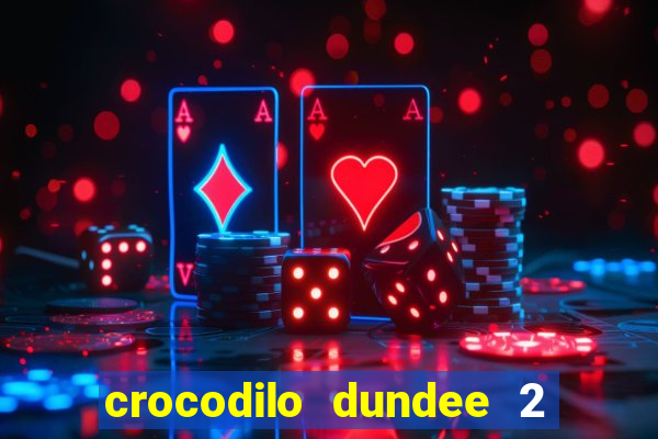 crocodilo dundee 2 filme completo dublado